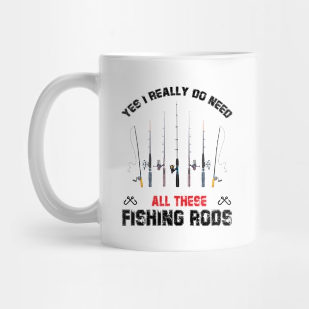 Funny Yes I Really Do Need All These Fishing Rods Lovers by printalpha-art